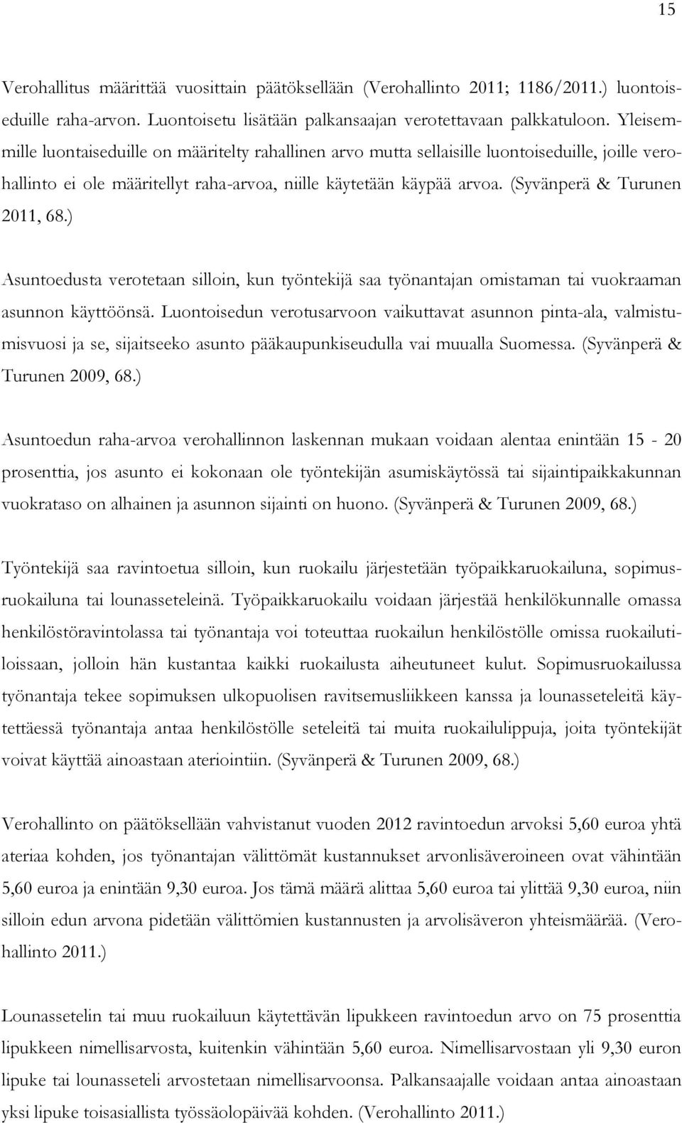 (Syvänperä & Turunen 2011, 68.) Asuntoedusta verotetaan silloin, kun työntekijä saa työnantajan omistaman tai vuokraaman asunnon käyttöönsä.