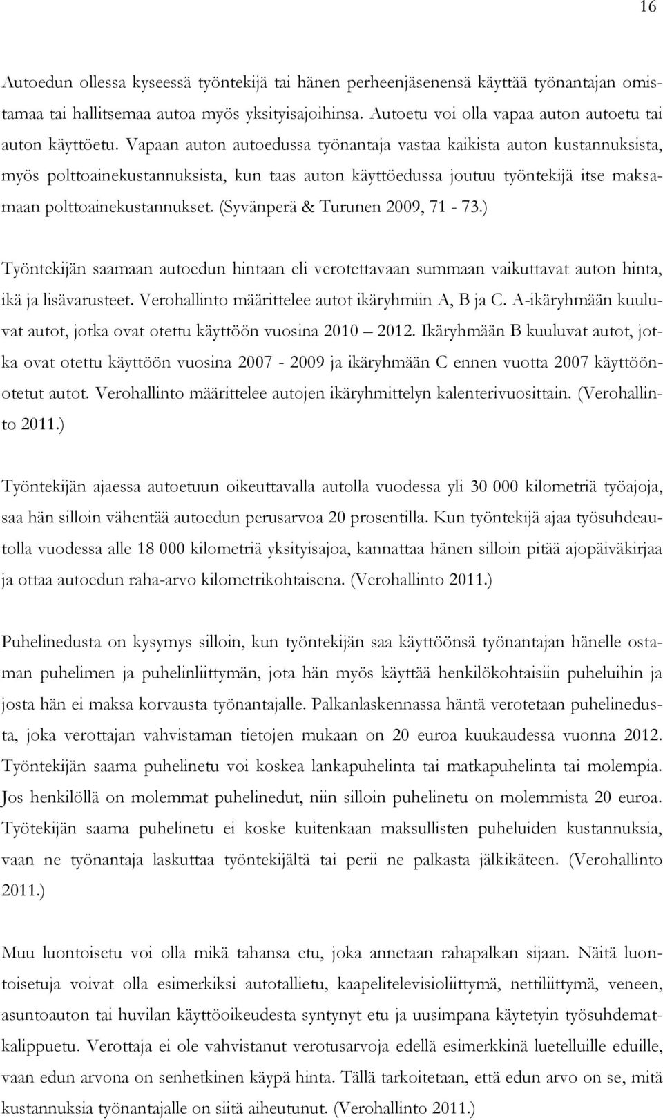 (Syvänperä & Turunen 2009, 71-73.) Työntekijän saamaan autoedun hintaan eli verotettavaan summaan vaikuttavat auton hinta, ikä ja lisävarusteet. Verohallinto määrittelee autot ikäryhmiin A, B ja C.