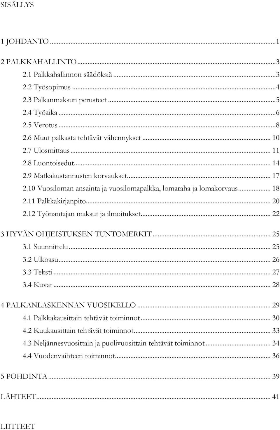 .. 18 2.11 Palkkakirjanpito... 20 2.12 Työnantajan maksut ja ilmoitukset... 22 3 HYVÄN OHJEISTUKSEN TUNTOMERKIT... 25 3.1 Suunnittelu... 25 3.2 Ulkoasu... 26 3.3 Teksti... 27 3.4 Kuvat.