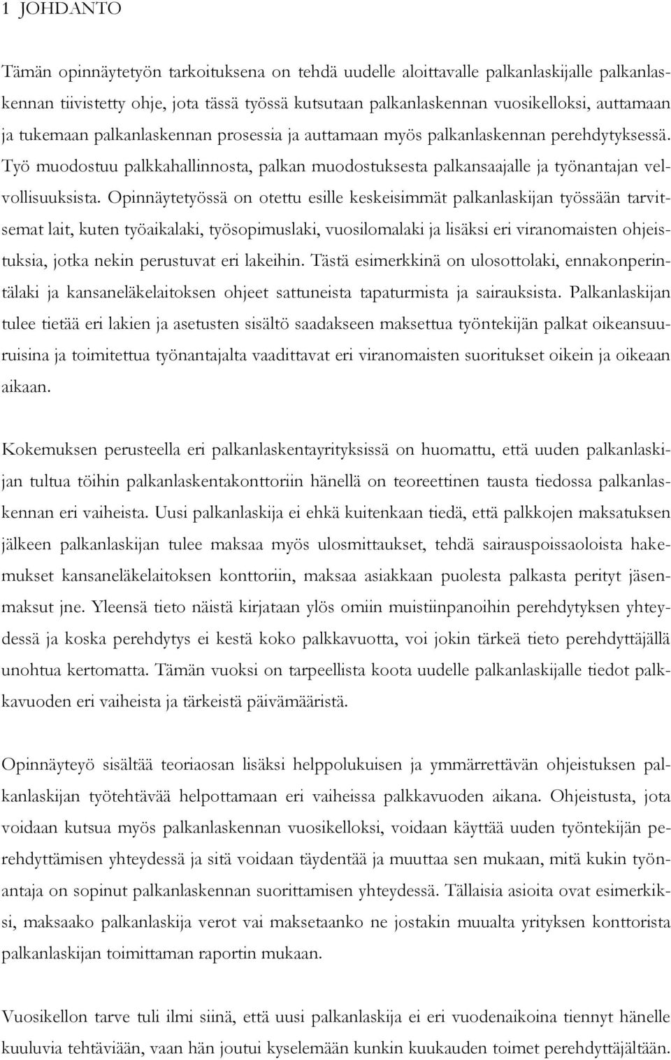 Opinnäytetyössä on otettu esille keskeisimmät palkanlaskijan työssään tarvitsemat lait, kuten työaikalaki, työsopimuslaki, vuosilomalaki ja lisäksi eri viranomaisten ohjeistuksia, jotka nekin