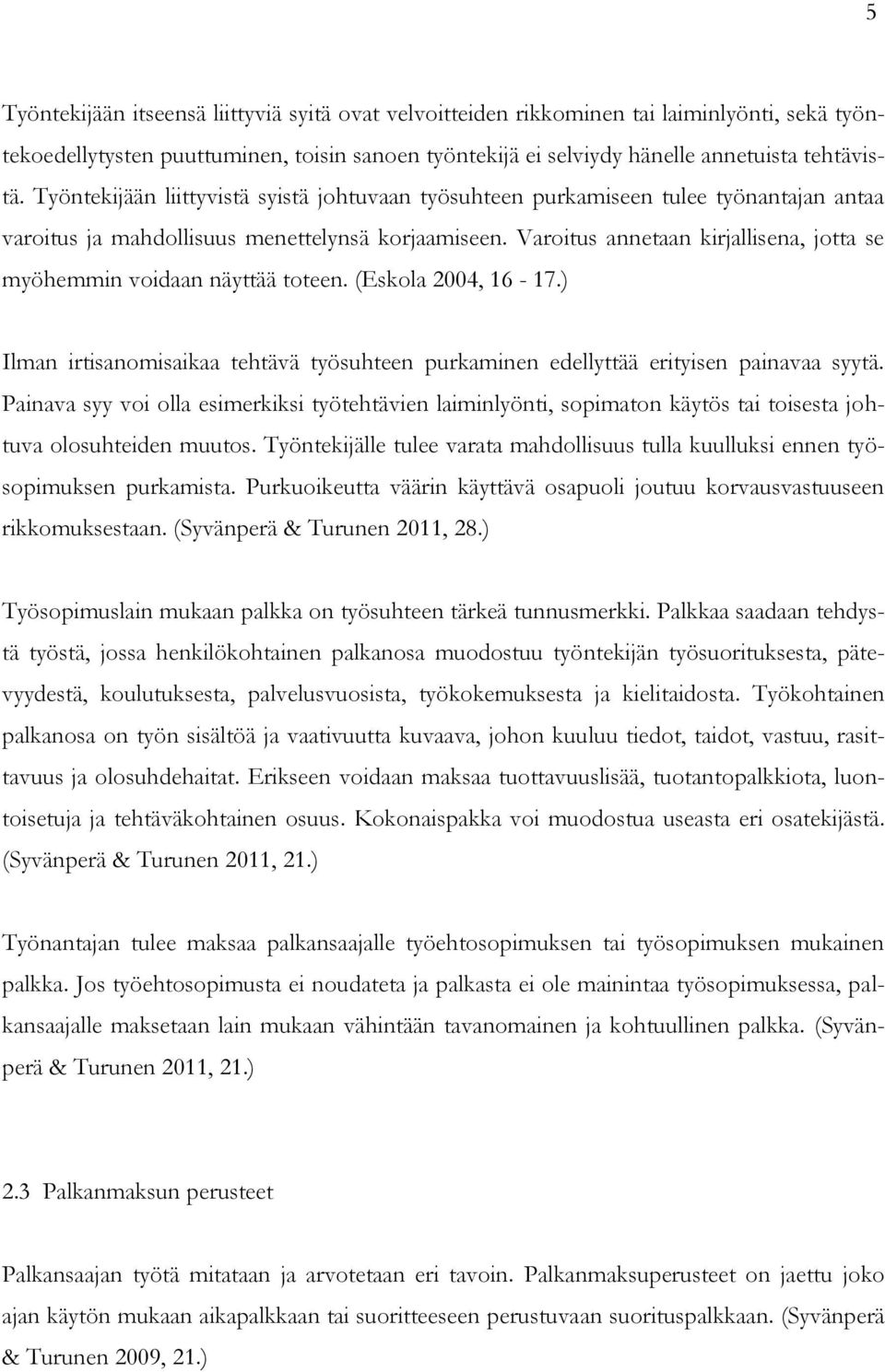 Varoitus annetaan kirjallisena, jotta se myöhemmin voidaan näyttää toteen. (Eskola 2004, 16-17.) Ilman irtisanomisaikaa tehtävä työsuhteen purkaminen edellyttää erityisen painavaa syytä.