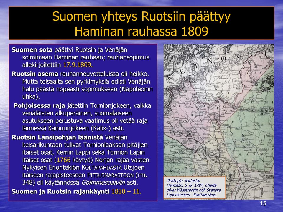 Pohjoisessa raja jätettiin Tornionjokeen, vaikka venäläisten alkuperäinen, suomalaiseen asutukseen perustuva vaatimus oli vetää raja lännessä Kainuunjokeen (Kalix-) asti.