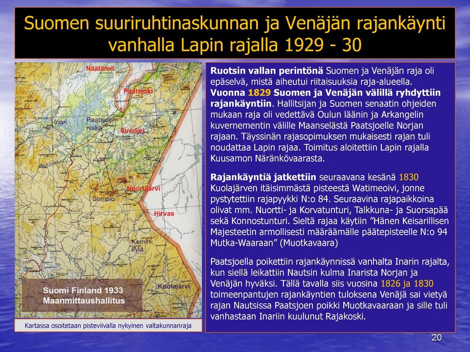 Hallitsijan ja Suomen senaatin ohjeiden mukaan raja oli vedettävä Oulun läänin ja Arkangelin kuvernementin välille Maanselästä Paatsjoelle Norjan rajaan.