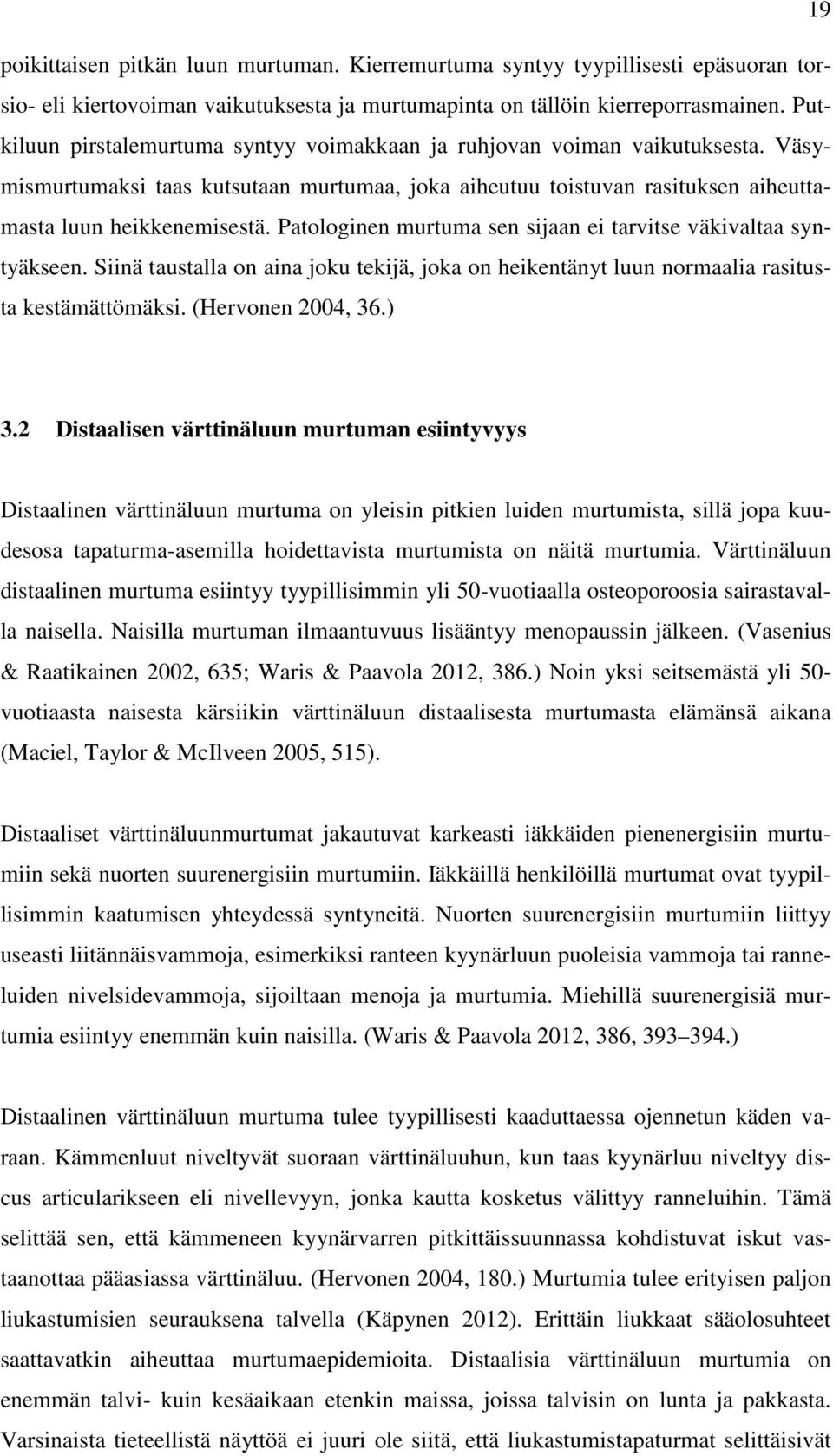 Patologinen murtuma sen sijaan ei tarvitse väkivaltaa syntyäkseen. Siinä taustalla on aina joku tekijä, joka on heikentänyt luun normaalia rasitusta kestämättömäksi. (Hervonen 2004, 36.) 3.