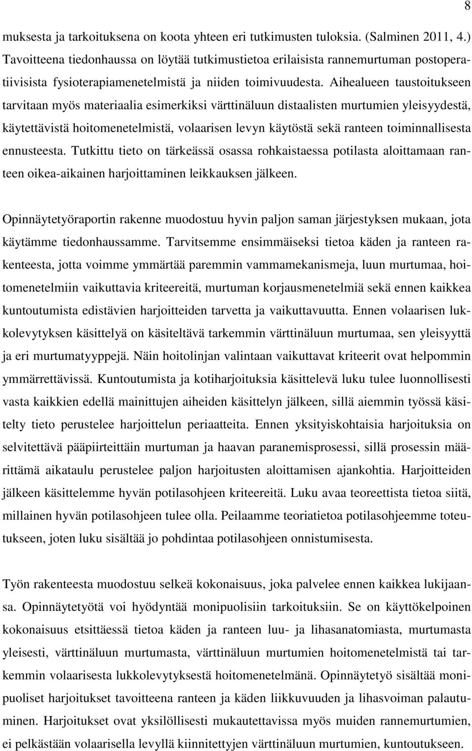 Aihealueen taustoitukseen tarvitaan myös materiaalia esimerkiksi värttinäluun distaalisten murtumien yleisyydestä, käytettävistä hoitomenetelmistä, volaarisen levyn käytöstä sekä ranteen