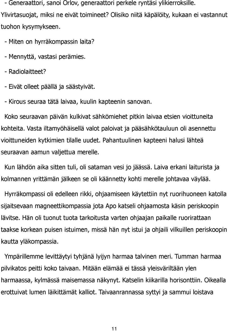 Koko seuraavan päivän kulkivat sähkömiehet pitkin laivaa etsien vioittuneita kohteita. Vasta iltamyöhäisellä valot paloivat ja pääsähkötauluun oli asennettu vioittuneiden kytkimien tilalle uudet.