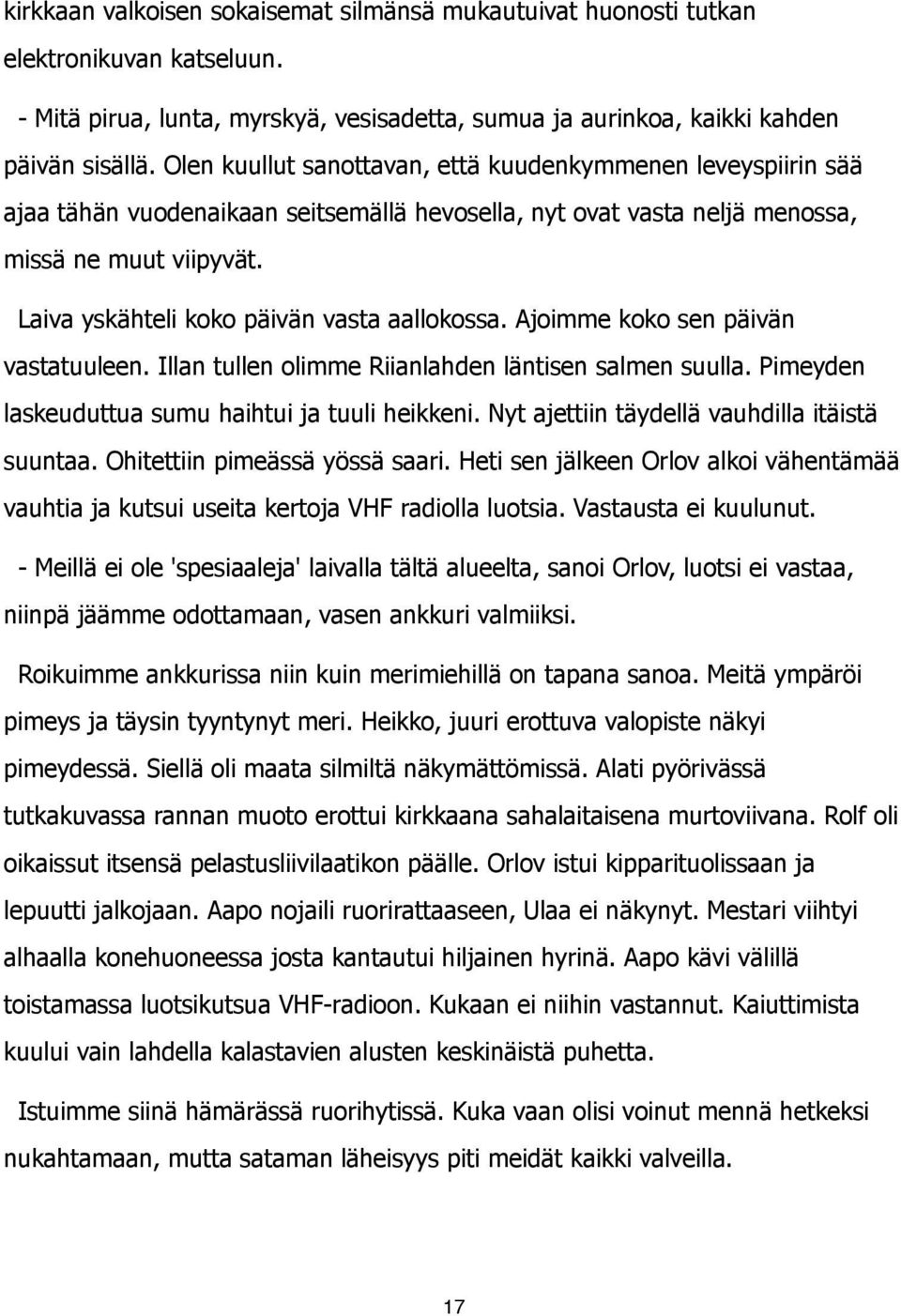 Laiva yskähteli koko päivän vasta aallokossa. Ajoimme koko sen päivän vastatuuleen. Illan tullen olimme Riianlahden läntisen salmen suulla. Pimeyden laskeuduttua sumu haihtui ja tuuli heikkeni.