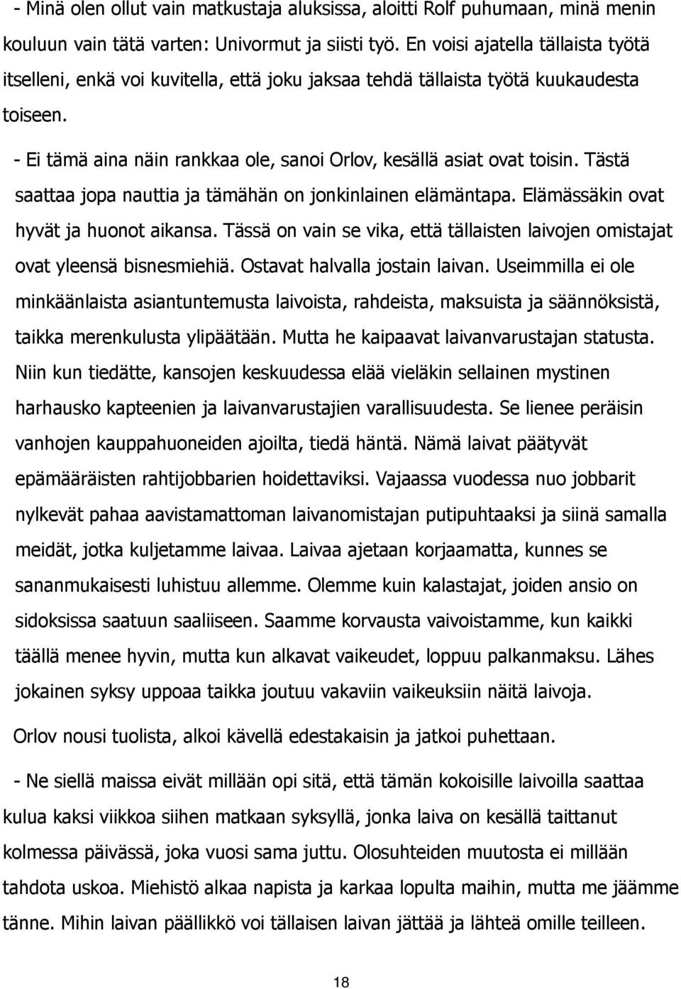 Tästä saattaa jopa nauttia ja tämähän on jonkinlainen elämäntapa. Elämässäkin ovat hyvät ja huonot aikansa. Tässä on vain se vika, että tällaisten laivojen omistajat ovat yleensä bisnesmiehiä.