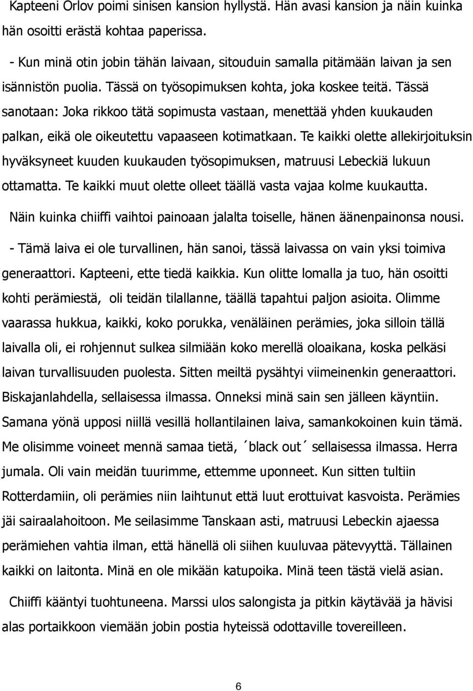 Tässä sanotaan: Joka rikkoo tätä sopimusta vastaan, menettää yhden kuukauden palkan, eikä ole oikeutettu vapaaseen kotimatkaan.