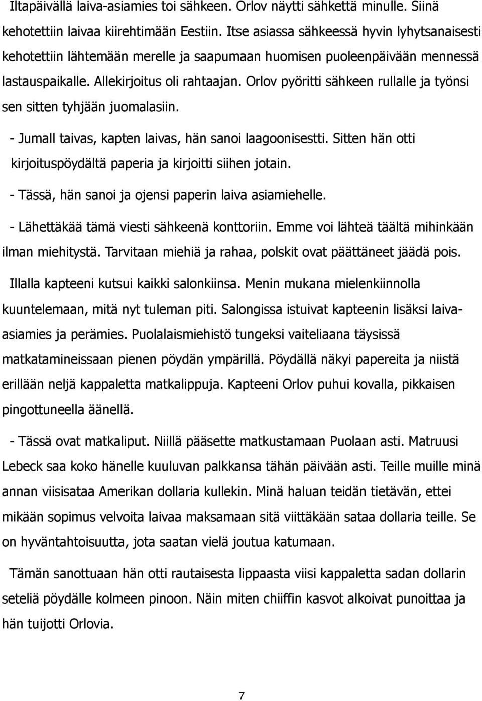 Orlov pyöritti sähkeen rullalle ja työnsi sen sitten tyhjään juomalasiin. - Jumall taivas, kapten laivas, hän sanoi laagoonisestti.