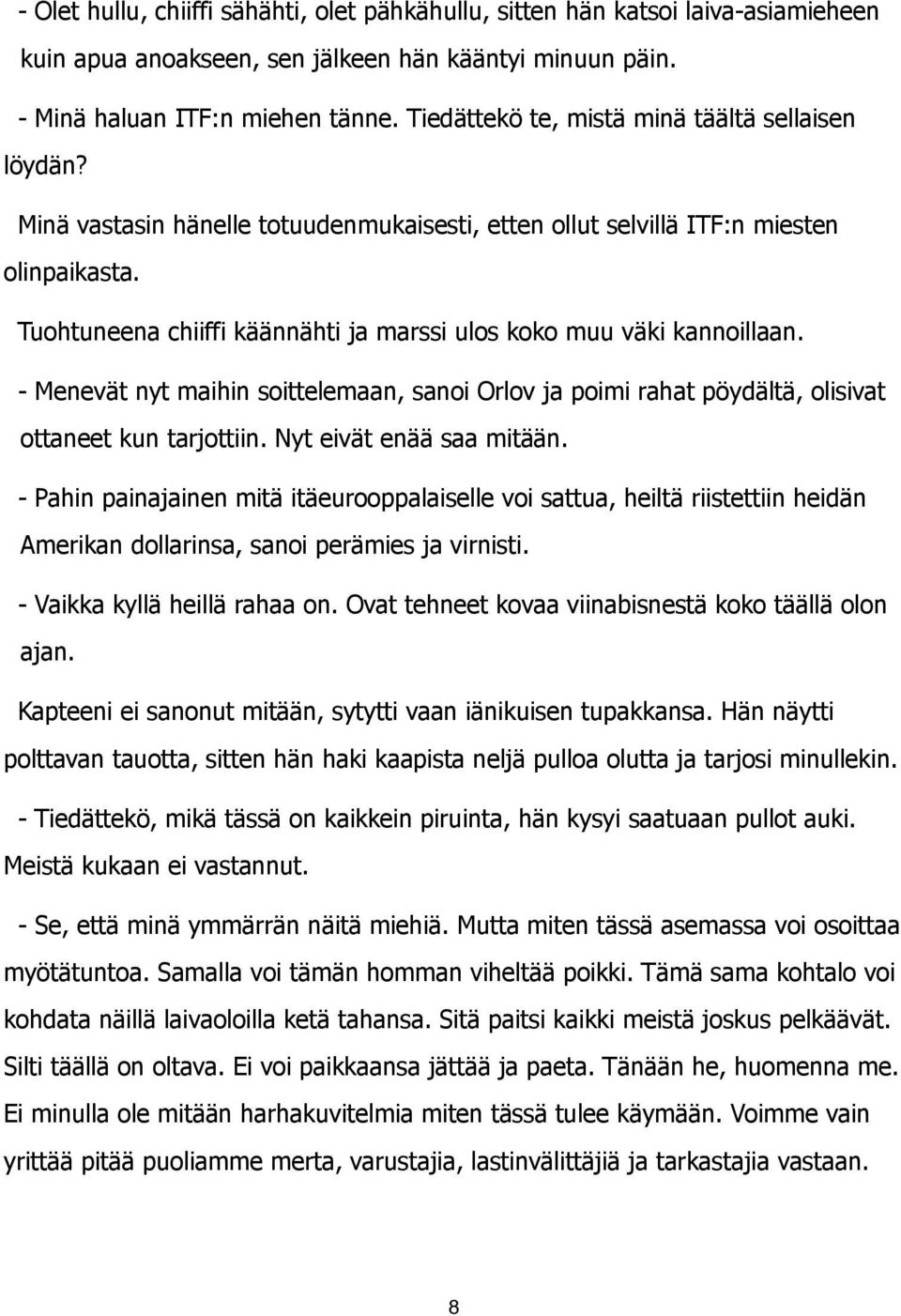 Tuohtuneena chiiffi käännähti ja marssi ulos koko muu väki kannoillaan. - Menevät nyt maihin soittelemaan, sanoi Orlov ja poimi rahat pöydältä, olisivat ottaneet kun tarjottiin.