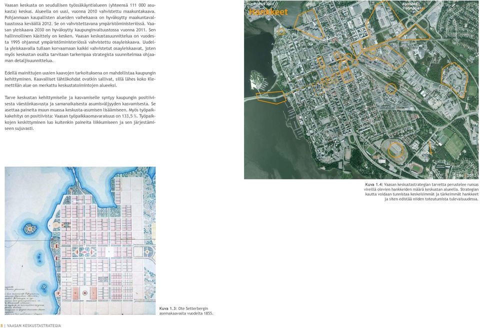 Vaasan yleiskaava 2030 on hyväksytty kaupunginvaltuustossa vuonna 2011. Sen hallinnollinen käsittely on kesken.