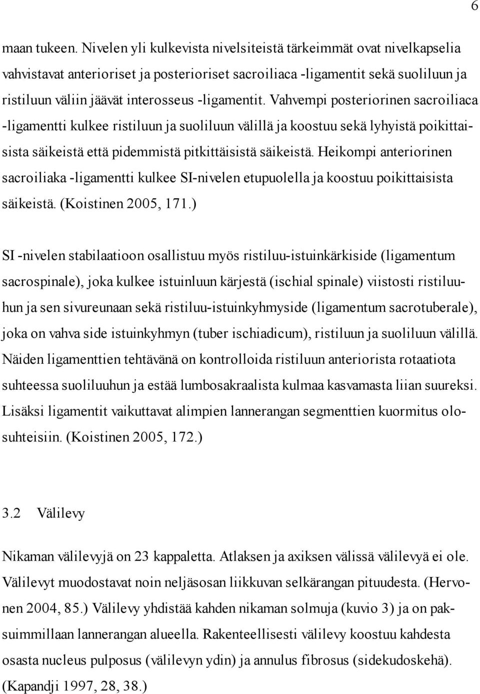 Vahvempi posteriorinen sacroiliaca -ligamentti kulkee ristiluun ja suoliluun välillä ja koostuu sekä lyhyistä poikittaisista säikeistä että pidemmistä pitkittäisistä säikeistä.