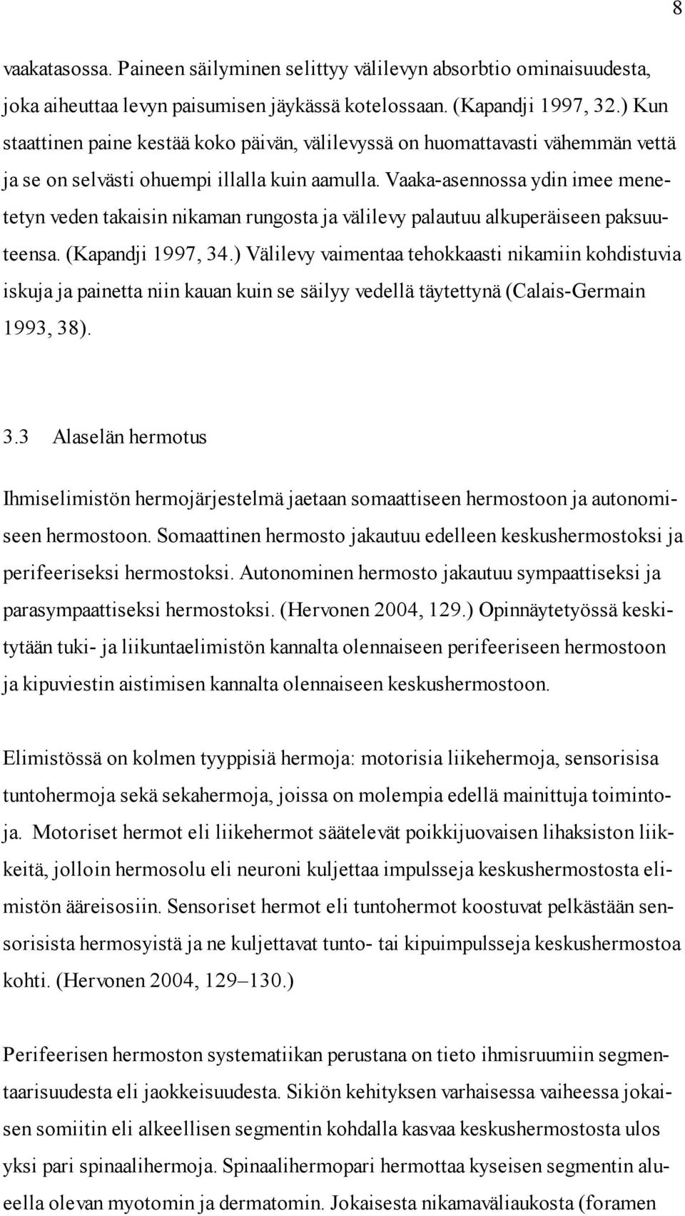 Vaaka-asennossa ydin imee menetetyn veden takaisin nikaman rungosta ja välilevy palautuu alkuperäiseen paksuuteensa. (Kapandji 1997, 34.