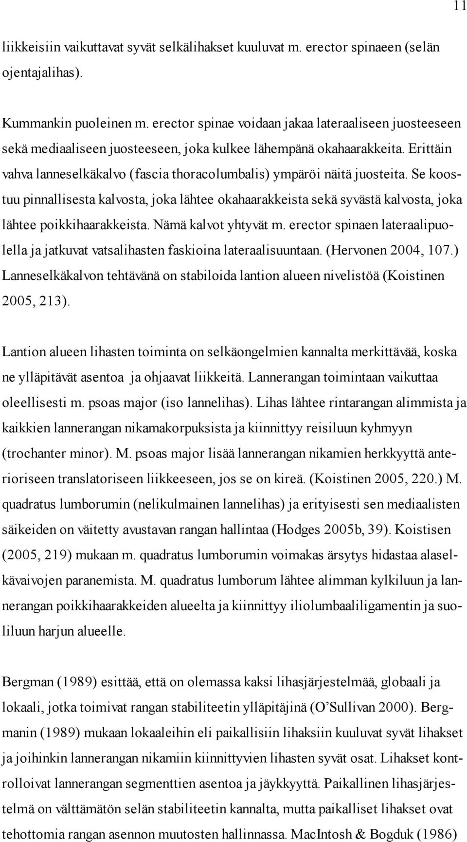 Erittäin vahva lanneselkäkalvo (fascia thoracolumbalis) ympäröi näitä juosteita. Se koostuu pinnallisesta kalvosta, joka lähtee okahaarakkeista sekä syvästä kalvosta, joka lähtee poikkihaarakkeista.