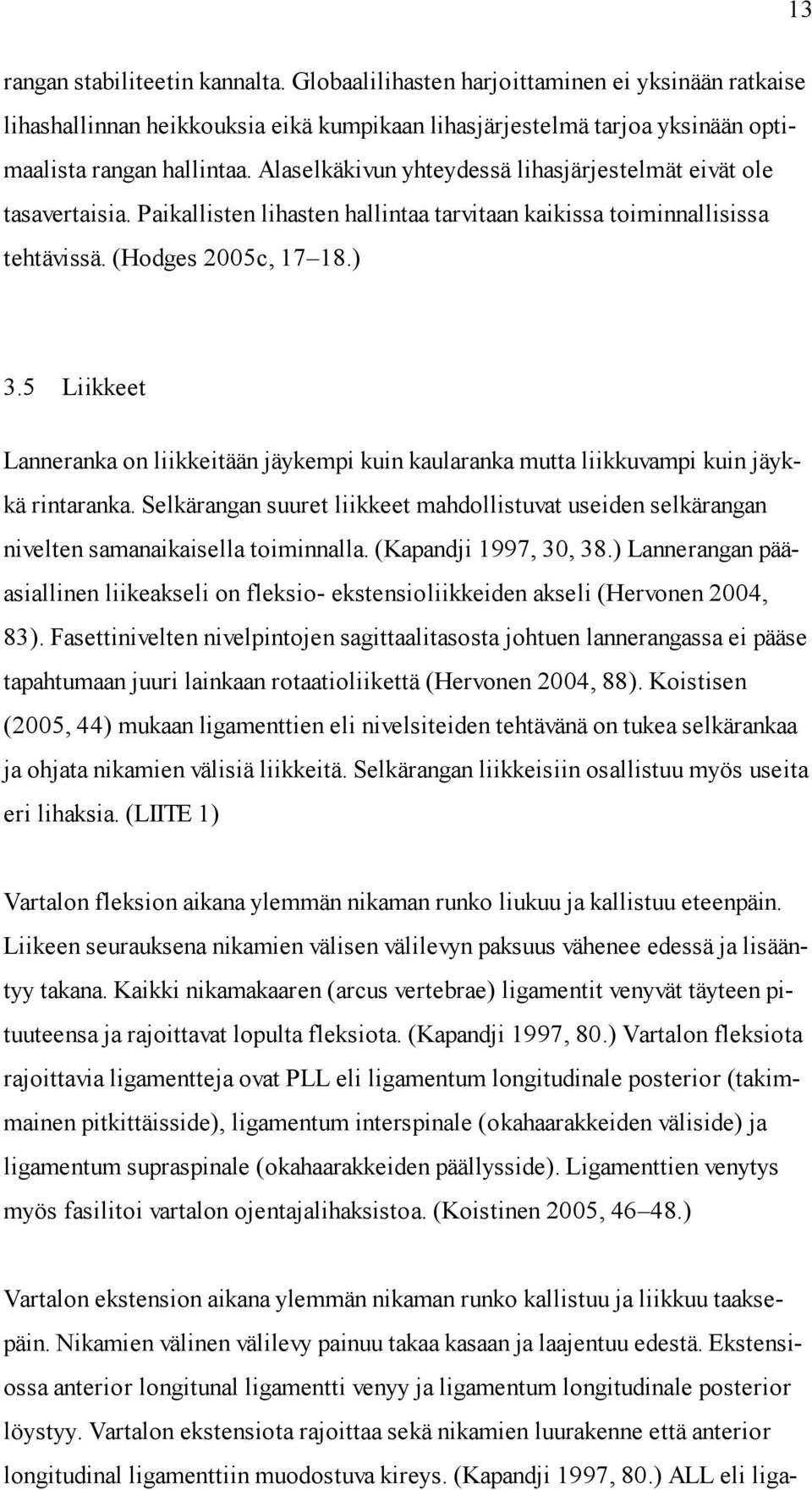 5 Liikkeet Lanneranka on liikkeitään jäykempi kuin kaularanka mutta liikkuvampi kuin jäykkä rintaranka.