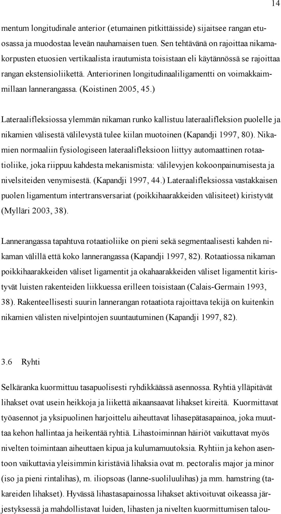 Anteriorinen longitudinaaliligamentti on voimakkaimmillaan lannerangassa. (Koistinen 2005, 45.