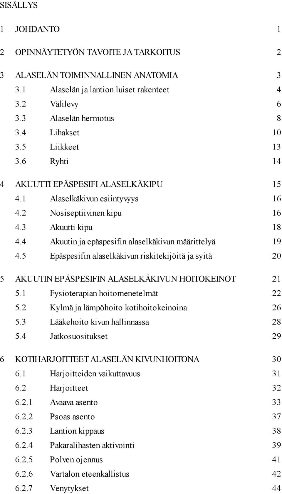4 Akuutin ja epäspesifin alaselkäkivun määrittelyä 19 4.5 Epäspesifin alaselkäkivun riskitekijöitä ja syitä 20 5 AKUUTIN EPÄSPESIFIN ALASELKÄKIVUN HOITOKEINOT 21 5.