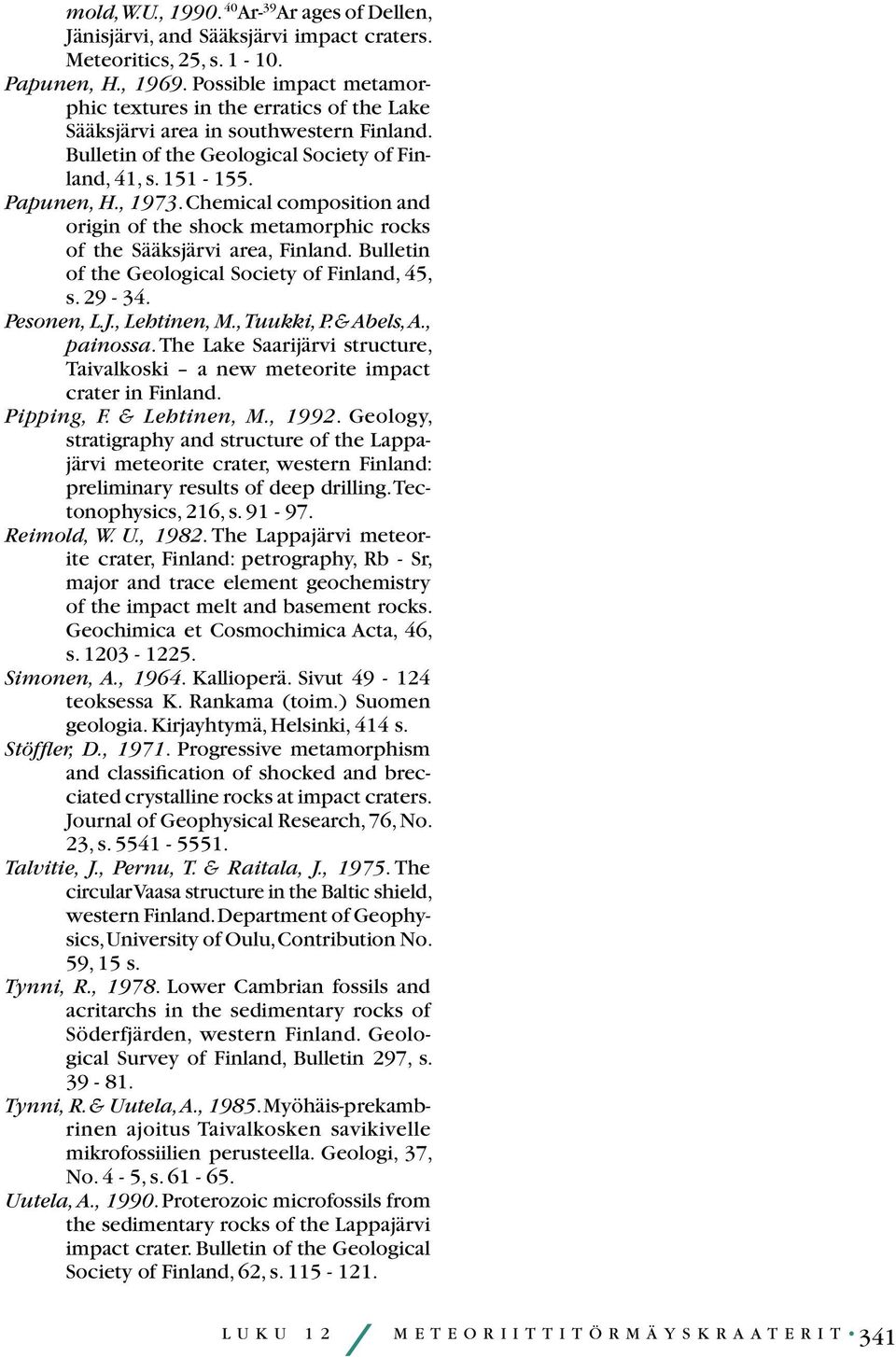 Chemical composition and origin of the shock metamorphic rocks of the Sääksjärvi area, Finland. Bulletin of the Geological Society of Finland, 45, s. 29-34. Pesonen, L.J., Lehtinen, M., Tuukki, P.