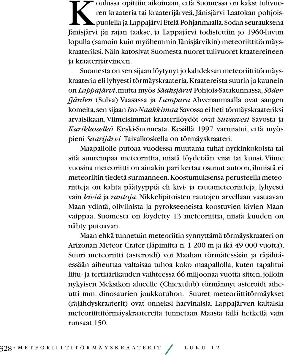 Näin katosivat Suomesta nuoret tulivuoret kraatereineen ja kraaterijärvineen. Suomesta on sen sijaan löytynyt jo kahdeksan meteoriittitörmäyskraateria eli lyhyesti törmäyskraateria.