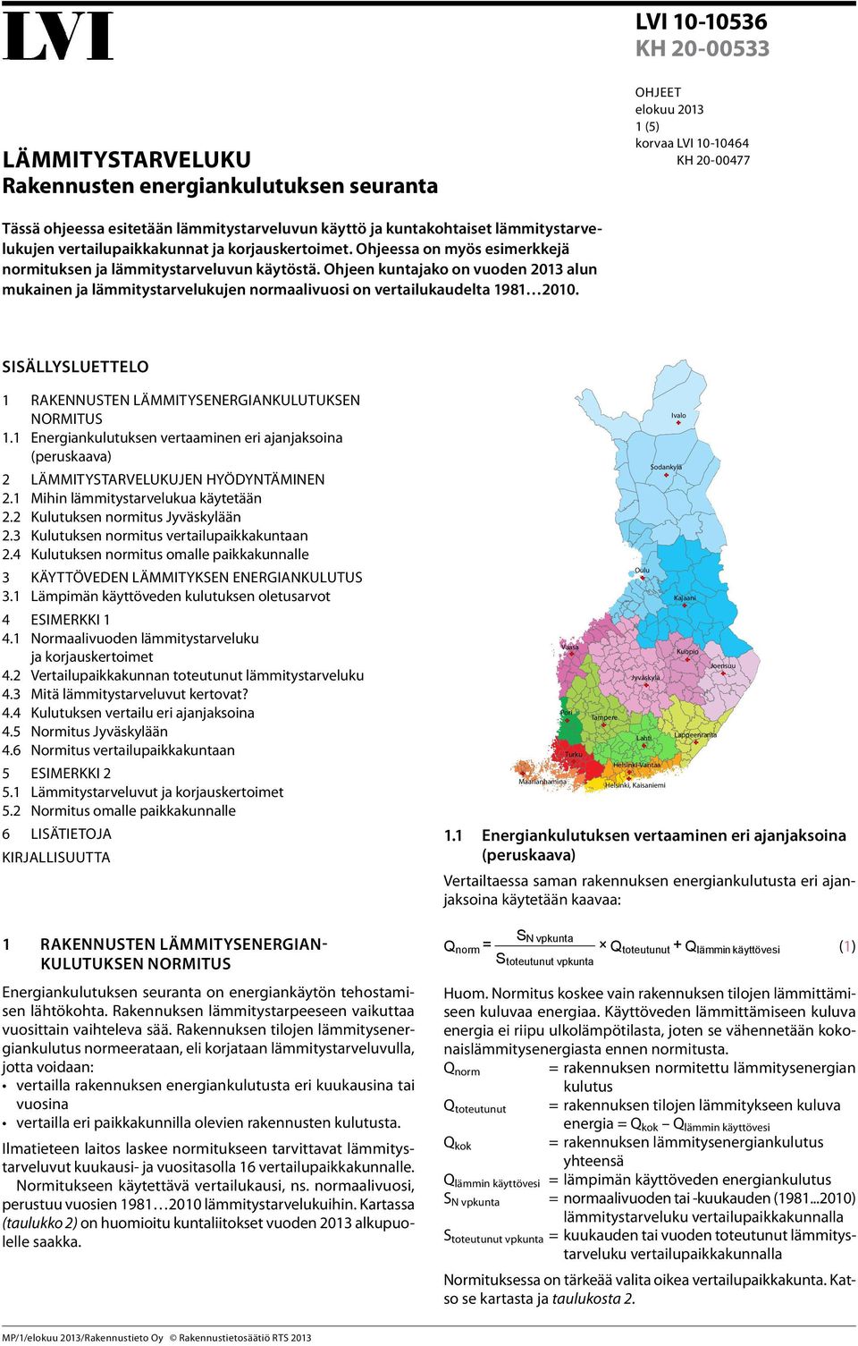 Ohjeen kuntajako on vuoden 2013 alun mukainen ja lämmitystarvelukujen normaalivuosi on vertailukaudelta 1981 2010. isällysluettelo 1 RAKENNUTEN LÄMMITYENERGIANKULUTUKEN NORMITU 1.