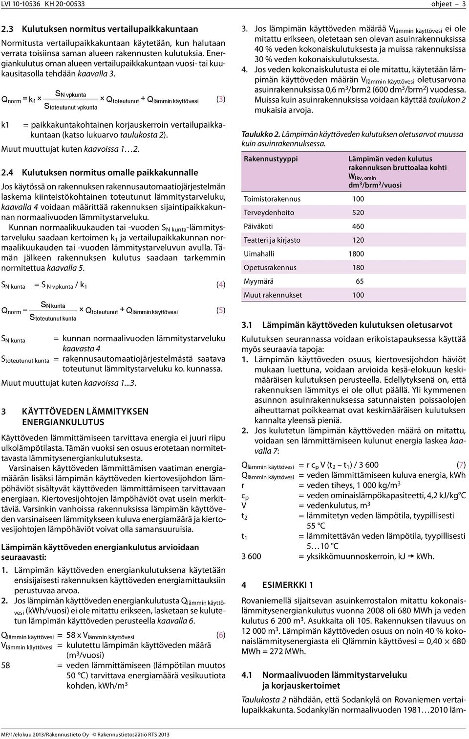 k1 norm = k1 toteutunut + lämmin käyttövesi toteutunut vpkunta = paikkakuntakohtainen korjauskerroin vertailupaikkakuntaan (katso lukuarvo taulukosta 2)