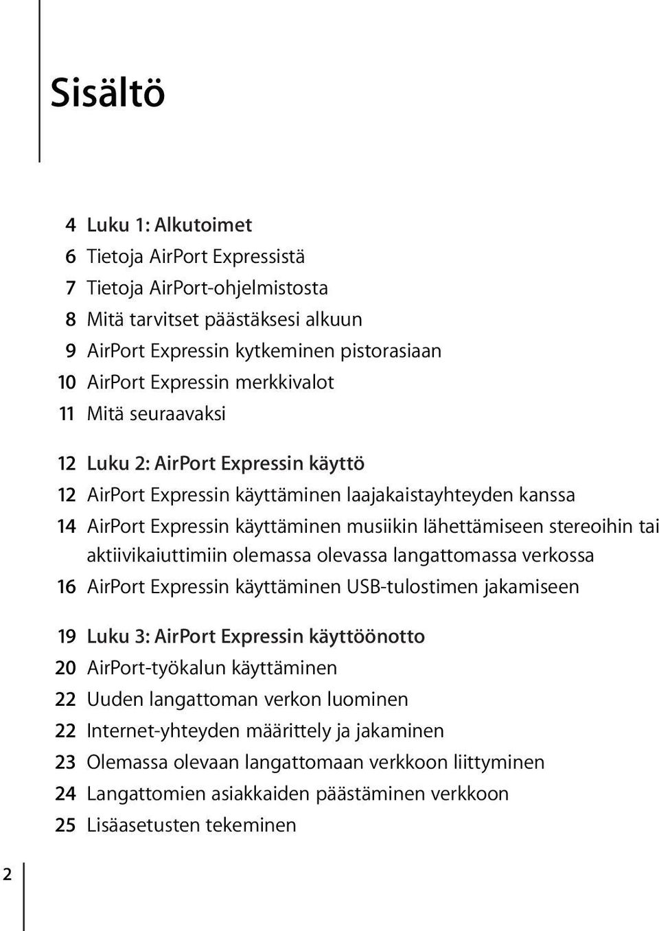 aktiivikaiuttimiin olemassa olevassa langattomassa verkossa 16 AirPort Expressin käyttäminen USB-tulostimen jakamiseen 19 Luku 3: AirPort Expressin käyttöönotto 20 AirPort-työkalun käyttäminen 22