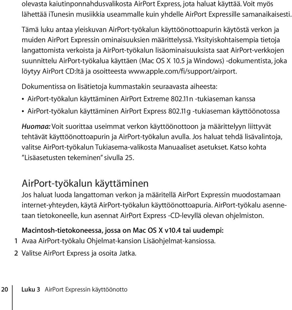 Yksityiskohtaisempia tietoja langattomista verkoista ja AirPort-työkalun lisäominaisuuksista saat AirPort-verkkojen suunnittelu AirPort-työkalua käyttäen (Mac OS X 10.