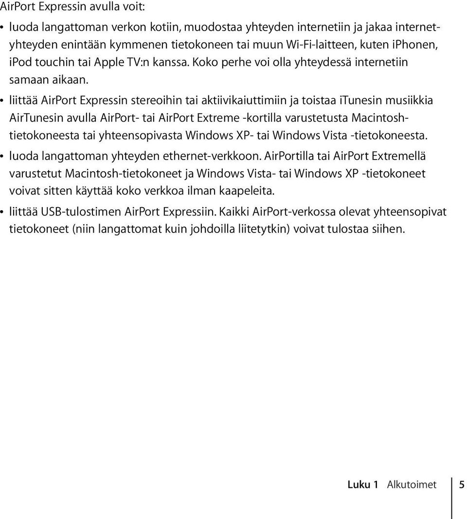 Â liittää AirPort Expressin stereoihin tai aktiivikaiuttimiin ja toistaa itunesin musiikkia AirTunesin avulla AirPort- tai AirPort Extreme -kortilla varustetusta Macintoshtietokoneesta tai