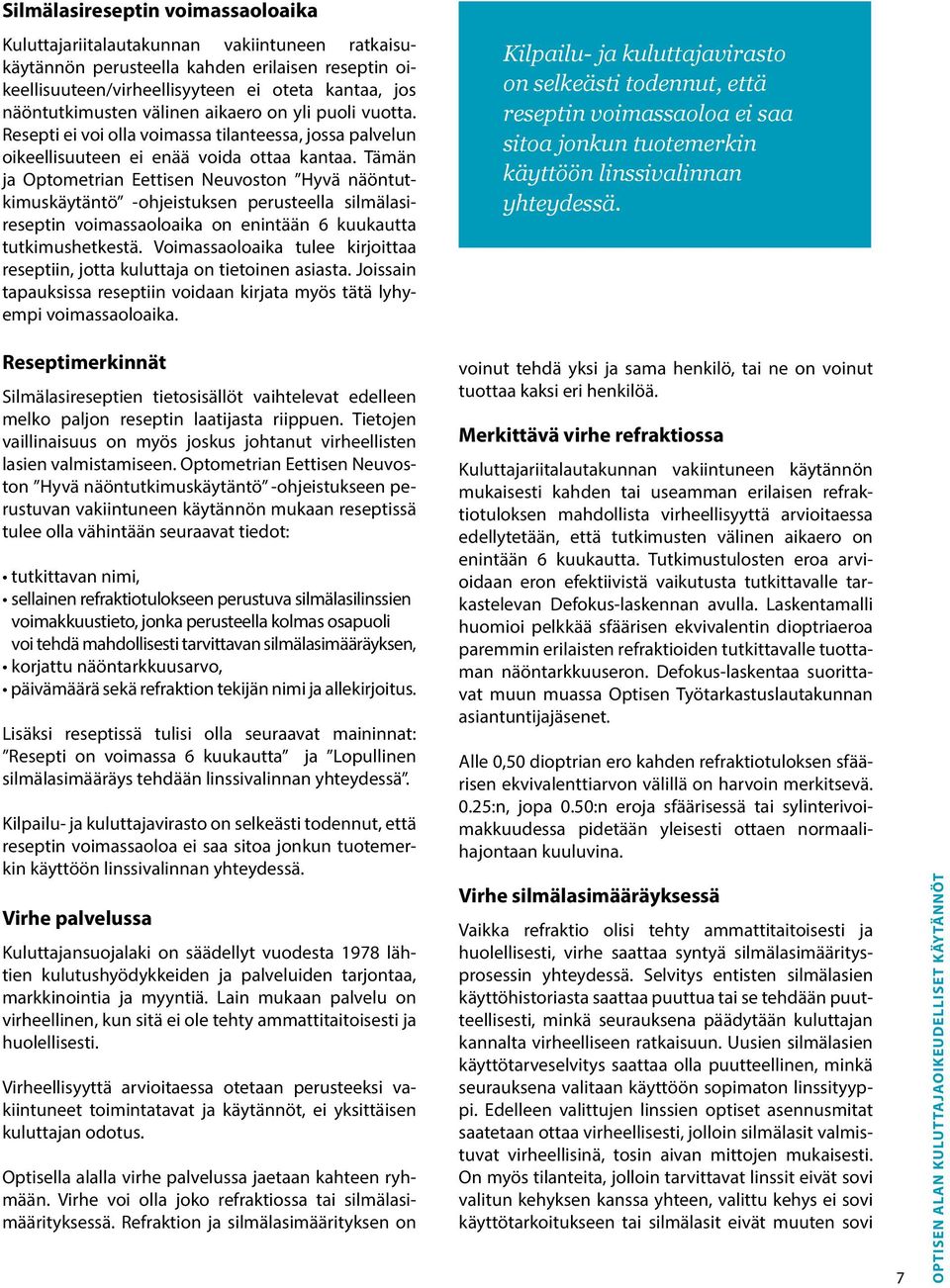 Tämän ja Optometrian Eettisen Neuvoston Hyvä näöntutkimuskäytäntö -ohjeistuksen perusteella silmälasireseptin voimassaoloaika on enintään 6 kuukautta tutkimushetkestä.