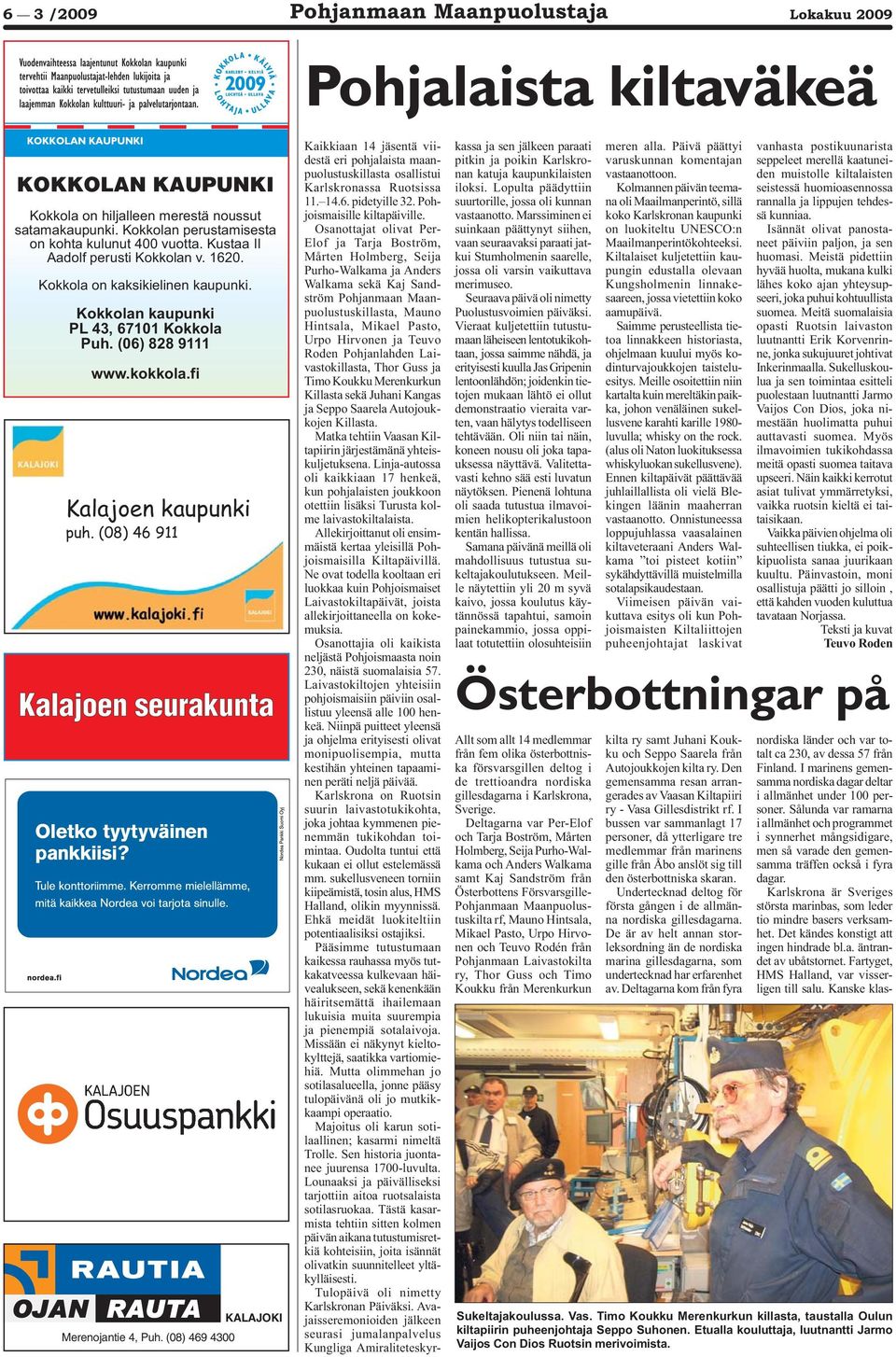 (08) 46 911 OJAN RAUTA KALAJOKI Merenojantie 4, Puh. (08) 469 4300 Kaikkiaan 14 jäsentä viidestä eri pohjalaista maanpuolustuskillasta osallistui Karlskronassa Ruotsissa 11. 14.6. pidetyille 32.
