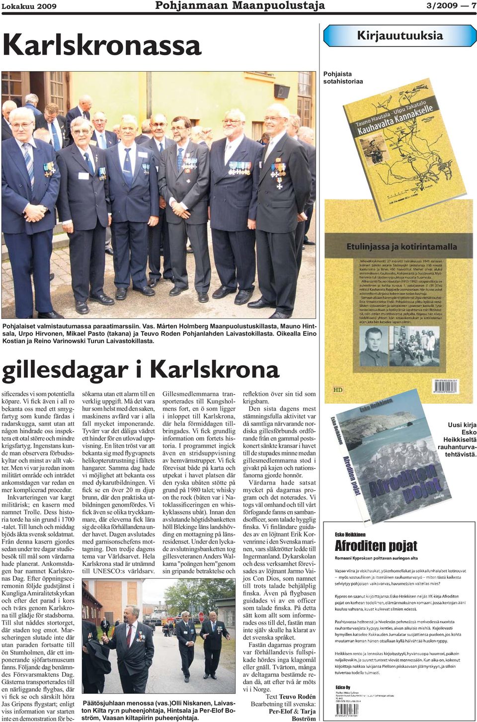 Oikealla Eino Kostian ja Reino Varinowski Turun Laivastokillasta. gillesdagar i Karlskrona si cerades vi som potentiella köpare.