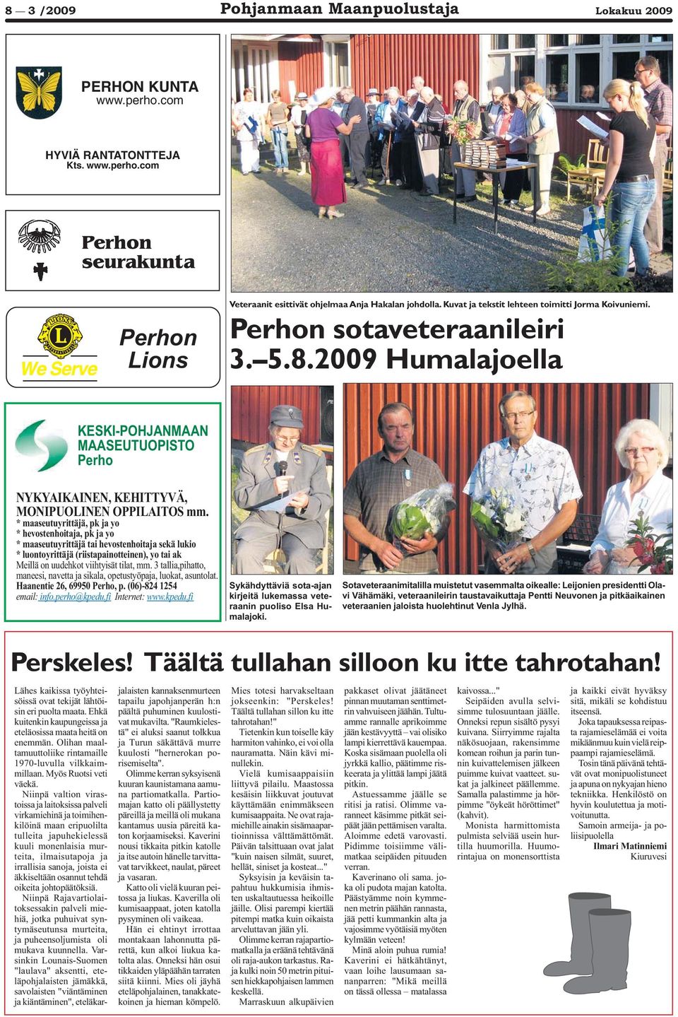 * maaseutuyrittäjä, pk ja yo * hevostenhoitaja, pk ja yo * maaseutuyrittäjä tai hevostenhoitaja sekä lukio * luontoyrittäjä (riistapainotteinen), yo tai ak Meillä on uudehkot viihtyisät tilat, mm.