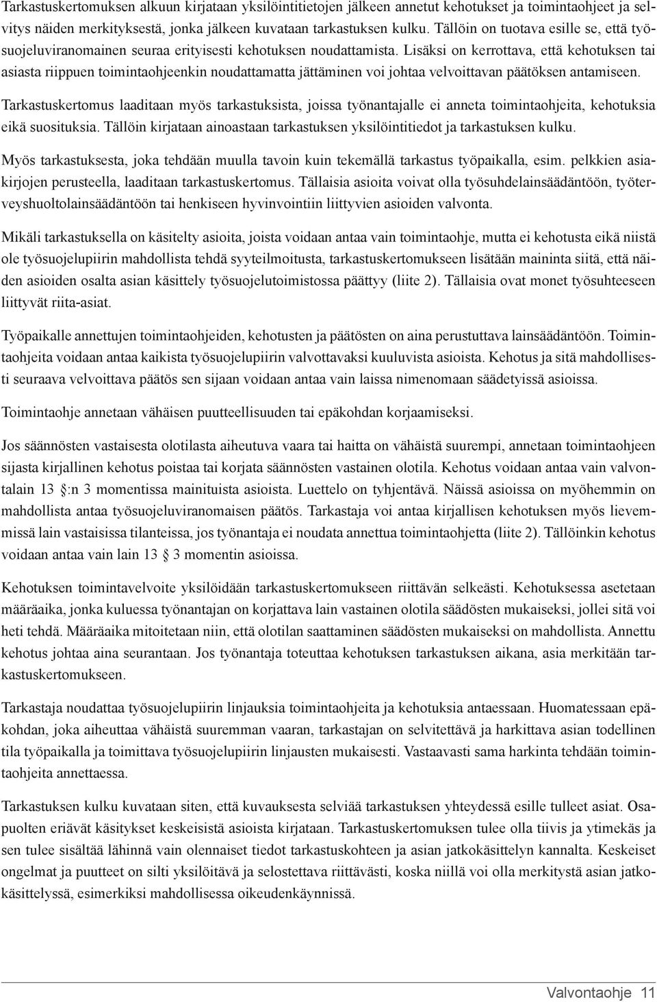 Lisäksi on kerrottava, että kehotuksen tai asiasta riippuen toimintaohjeenkin noudattamatta jättäminen voi johtaa velvoittavan päätöksen antamiseen.