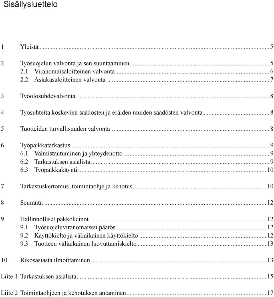 ..9 6.3 Työpaikkakäynti...10 7 Tarkastuskertomus, toimintaohje ja kehotus...10 8 Seuranta...12 9 Hallinnolliset pakkokeinot...12 9.1 Työsuojeluviranomaisen päätös...12 9.2 Käyttökielto ja väliaikainen käyttökielto.