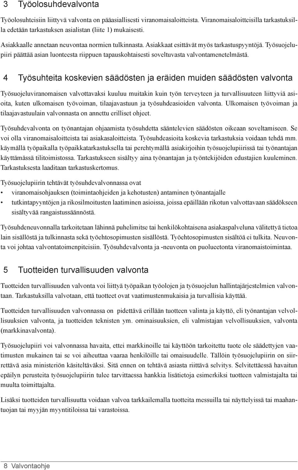 4 Työsuhteita koskevien säädösten ja eräiden muiden säädösten valvonta Työsuojeluviranomaisen valvottavaksi kuuluu muitakin kuin työn terveyteen ja turvallisuuteen liittyviä asioita, kuten ulkomaisen