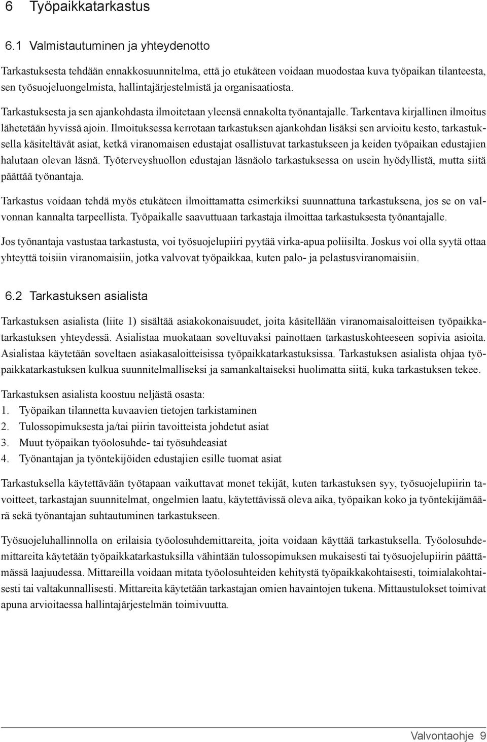 organisaatiosta. Tarkastuksesta ja sen ajankohdasta ilmoitetaan yleensä ennakolta työnantajalle. Tarkentava kirjallinen ilmoitus lähetetään hyvissä ajoin.