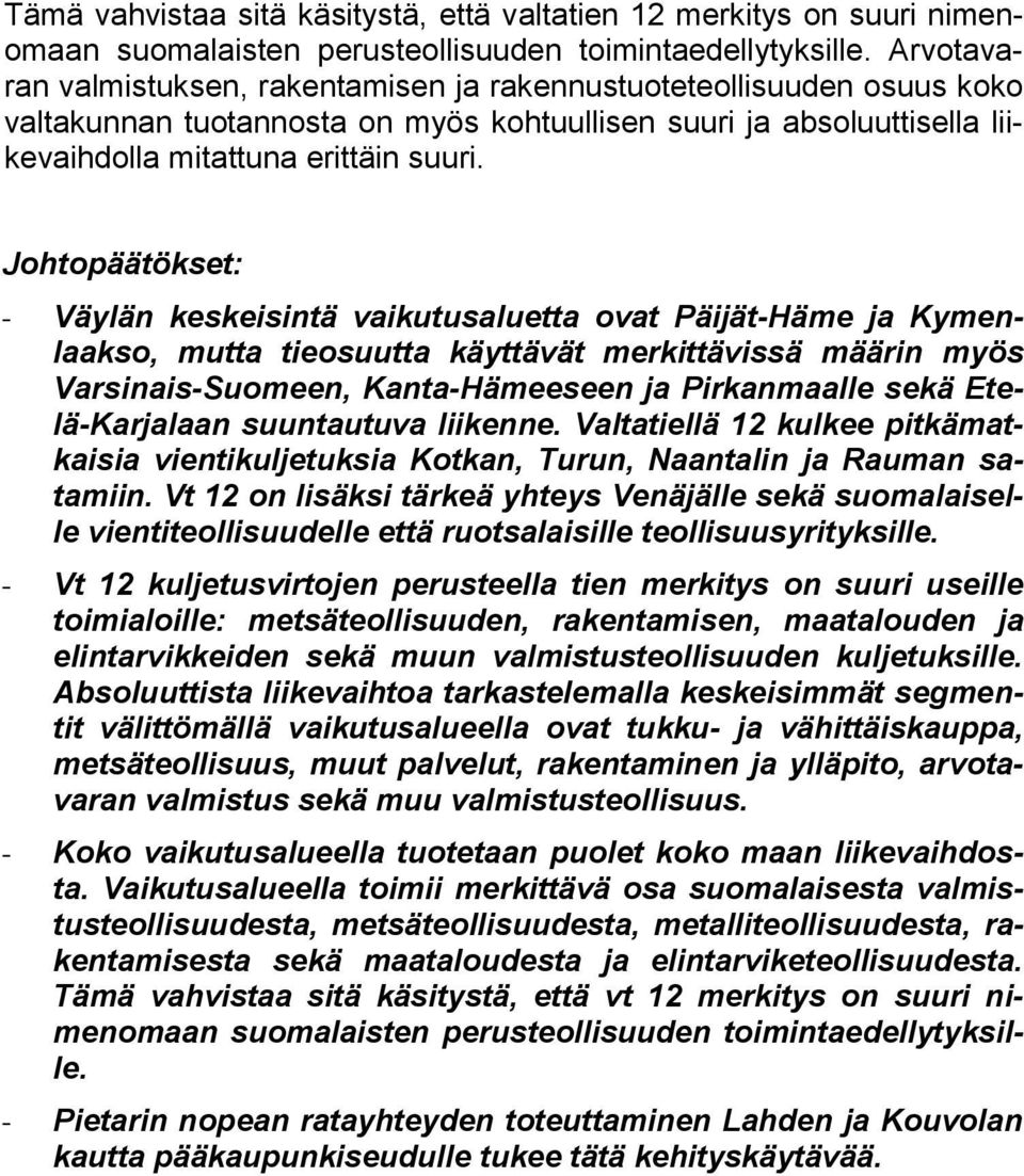 Johtopäätökset: - Väylän keskeisintä vaikutusaluetta ovat Päijät-Häme ja Kymenlaakso, mutta tieosuutta käyttävät merkittävissä määrin myös Varsinais-Suomeen, Kanta-Hämeeseen ja Pirkanmaalle sekä