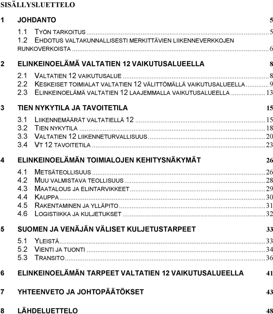 .. 13 3 TIEN NYKYTILA JA TAVOITETILA 15 3.1 LIIKENNEMÄÄRÄT VALTATIELLÄ 12... 15 3.2 TIEN NYKYTILA... 18 3.3 VALTATIEN 12 LIIKENNETURVALLISUUS... 20 3.4 VT 12 TAVOITETILA.