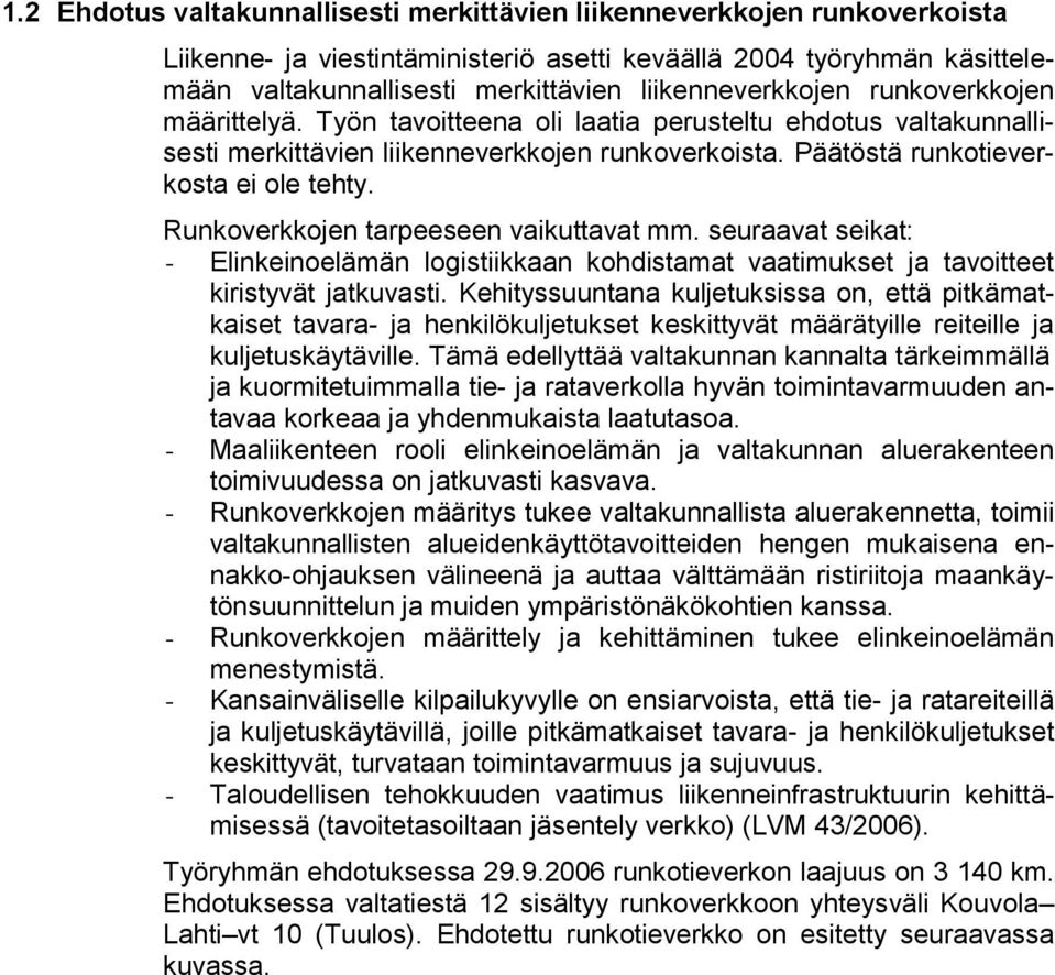 Runkoverkkojen tarpeeseen vaikuttavat mm. seuraavat seikat: - Elinkeinoelämän logistiikkaan kohdistamat vaatimukset ja tavoitteet kiristyvät jatkuvasti.