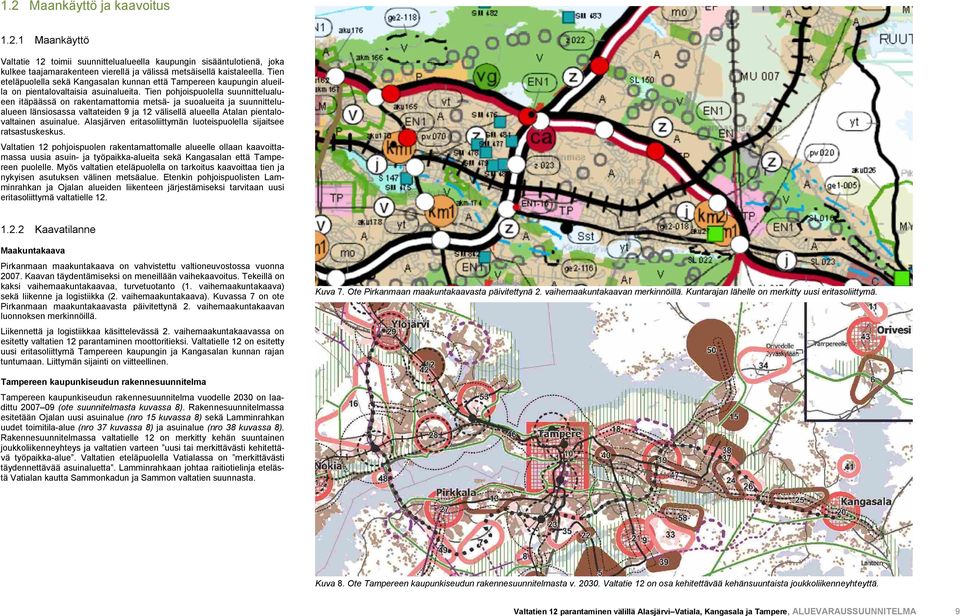 Tien pohjoispuolella suunnittelualueen itäpäässä on rakentamattomia metsä- ja suoalueita ja suunnittelualueen länsiosassa valtateiden 9 ja 12 välisellä alueella Atalan pientalovaltainen asuinalue.