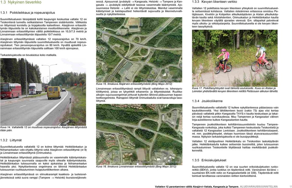 Alasjärven ja Linnainmaan eritasoliittymien välillä poikkileikkaus on 10,5/7,5 metriä ja Linnainmaan eritasoliittymän itäpuolella 10/7 metriä.