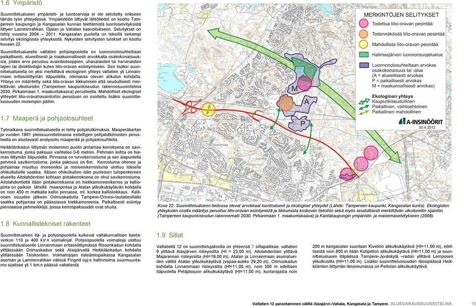 Selvitykset on tehty vuosina 2004 2011. Kangasalan puolella on tekeillä tarkempi selvitys ekologisista yhteyksistä. Nykyisten selvitysten tulokset on koottu kuvaan 22.