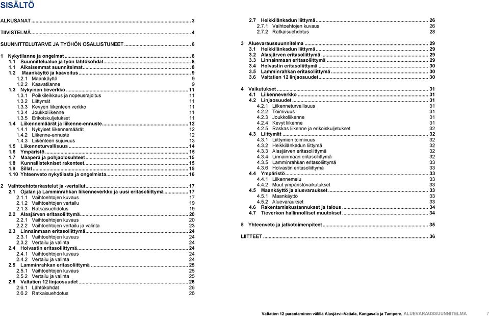 4 Liikennemäärät ja liikenne-ennuste... 12 1.4.1 Nykyiset liikennemäärät 12 1.4.2 Liikenne-ennuste 12 1.4.3 Liikenteen sujuvuus 13 1.5 Liikenneturvallisuus... 14 1.6 Ympäristö... 15 1.