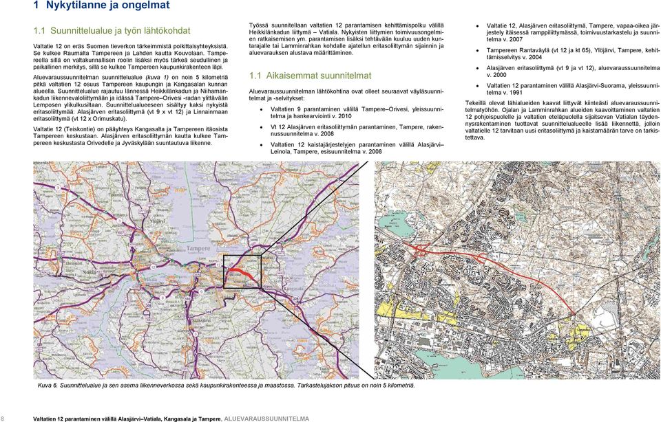 Aluevaraussuunnitelman suunnittelualue (kuva 1) on noin 5 kilometriä pitkä valtatien 12 osuus Tampereen kaupungin ja Kangasalan kunnan alueella.