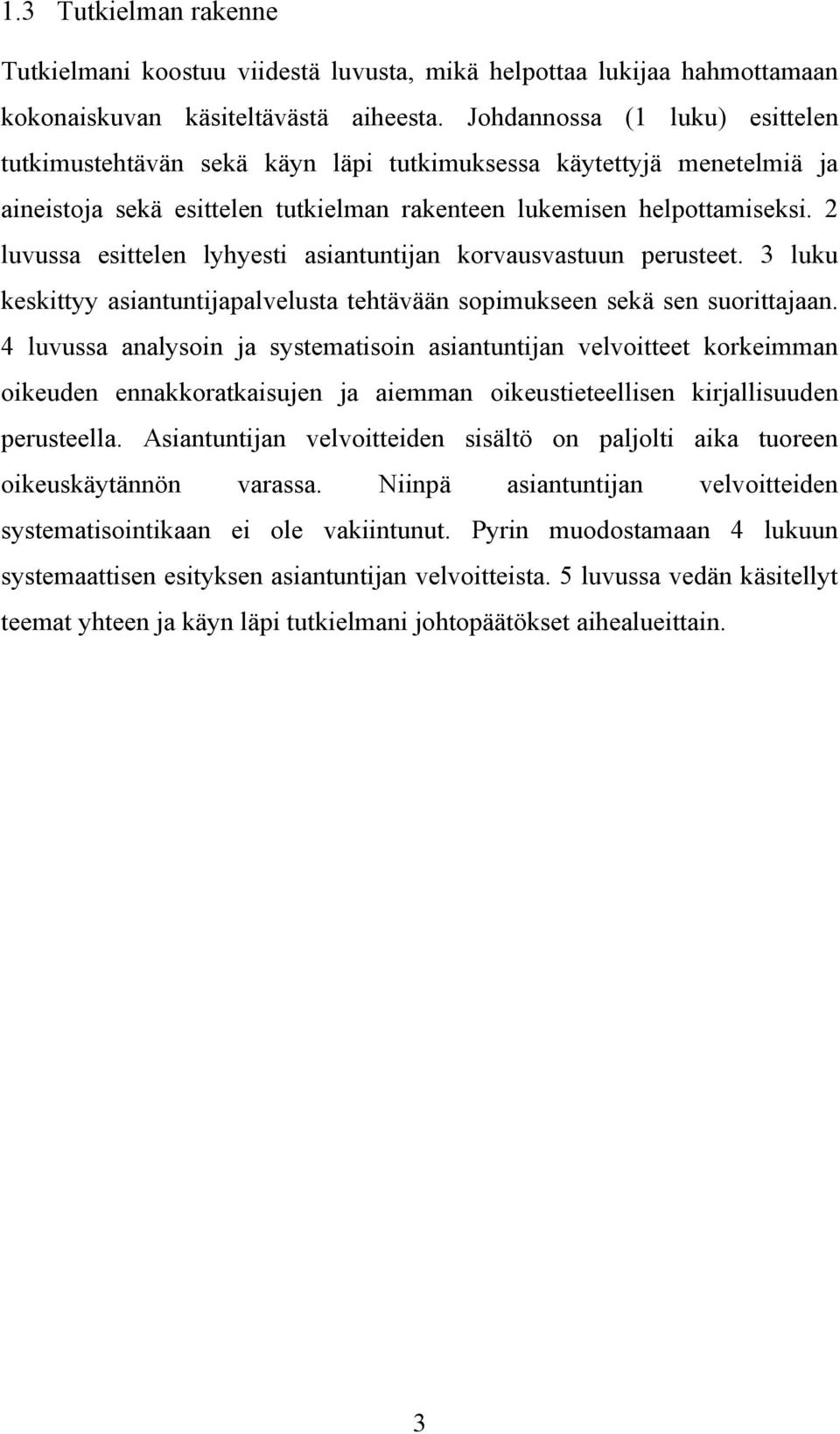 2 luvussa esittelen lyhyesti asiantuntijan korvausvastuun perusteet. 3 luku keskittyy asiantuntijapalvelusta tehtävään sopimukseen sekä sen suorittajaan.