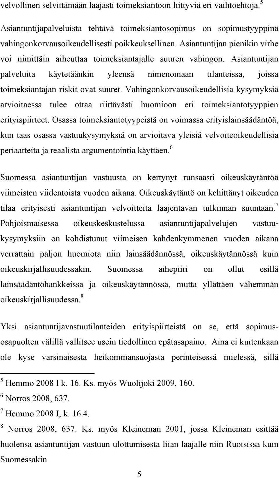 Vahingonkorvausoikeudellisia kysymyksiä arvioitaessa tulee ottaa riittävästi huomioon eri toimeksiantotyyppien erityispiirteet.