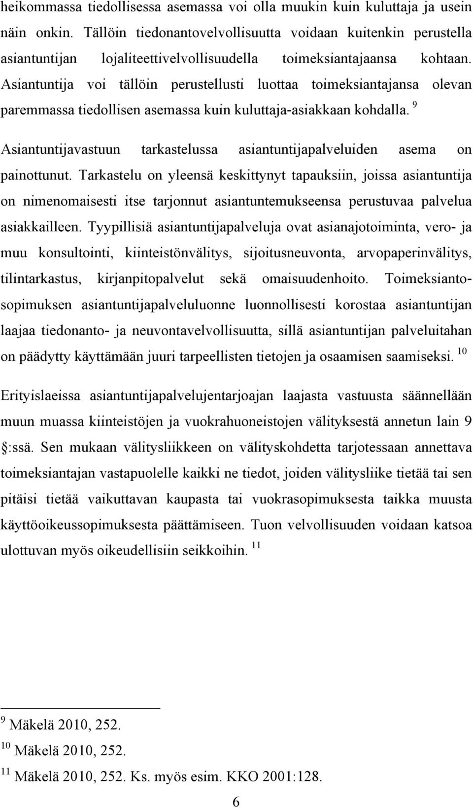 Asiantuntija voi tällöin perustellusti luottaa toimeksiantajansa olevan paremmassa tiedollisen asemassa kuin kuluttaja-asiakkaan kohdalla.