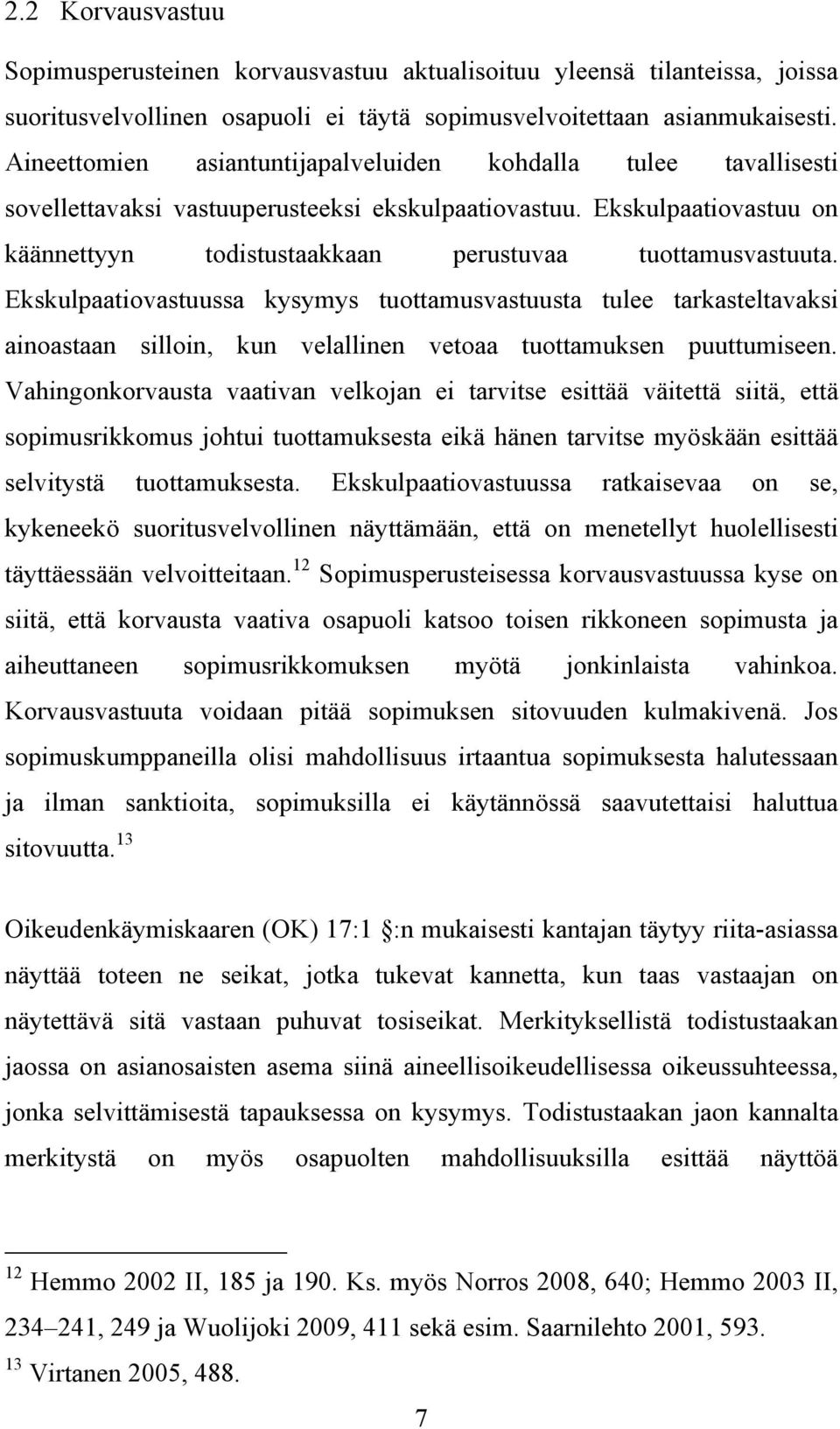 Ekskulpaatiovastuussa kysymys tuottamusvastuusta tulee tarkasteltavaksi ainoastaan silloin, kun velallinen vetoaa tuottamuksen puuttumiseen.