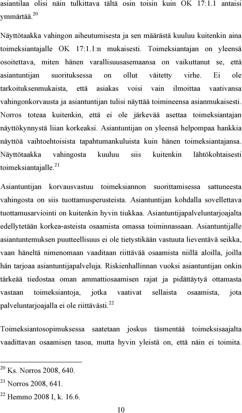 Ei ole tarkoituksenmukaista, että asiakas voisi vain ilmoittaa vaativansa vahingonkorvausta ja asiantuntijan tulisi näyttää toimineensa asianmukaisesti.